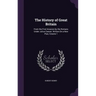 The History of Great Britain: From the First Invasion by the Romans Under Julius Caesar. Written On a New Plan, Volume 1
