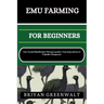 Emu Farming for Beginners: Your Essential Handbook for Thriving in poultry: From Setup and Care to Profitable Management.
