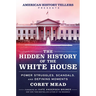 The Hidden History of the White House: Power Struggles, Scandals, and Defining Moments