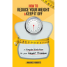 How to Reduce Your Weight & Keep It Off: A Simple Solution to Your Weight Problem