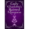 Lady Charlotte's Ruined Marquess: Steamy Regency Romance