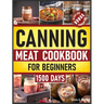 Canning Meat Cookbook for Beginners: Preserve Your Meat and Game Safely Delicious and Affordable Traditional Recipes for Long-Term Pantry Staples