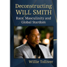 Deconstructing Will Smith: Race, Masculinity and Global Stardom