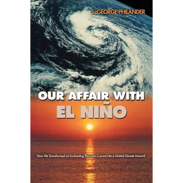 Our Affair with El Niño: How We Transformed an Enchanting Peruvian Current Into a Global Climate Hazard