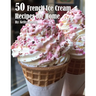 50 French Ice Cream Recipes for Home
