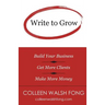 Write to Grow: Build Your Business, Get More Clients, Make More Money