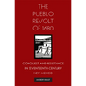 The Pueblo Revolt of 1680: Conquest and Resistance in Seventeenth-Century New Mexico