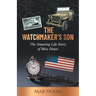 The Watchmaker's Son: The Amazing Life Story of Max Houss
