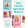 Air Fryer Baking Magic: 100 Incredible Recipes for Every Baking Occasion