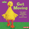 Get Moving: Learn about Healthy Movement with Sesame Street (R)