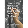 How to Stay Motivated and Reach Your Goals: Collection of Ideas