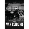 My Private Relationship With Van Cliburn: A Memoir - The fascinating life of a legend through fame, loss, and great love