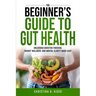 The Beginner's Guide To Gut Health