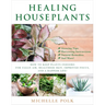 Healing Houseplants: How to Keep Plants Indoors for Clean Air, Healthier Skin, Improved Focus, and a Happier Life!