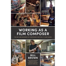 Working as a Film Composer: The Art and Business of Composing for Film, TV and Games