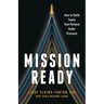 Mission Ready: How to Build Teams That Perform Under Pressure