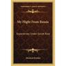 My Flight From Russia: Experiences Under Soviet Rule
