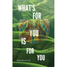 What's For You Is For You!