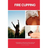 Fire Cupping: A Beginner's 5-Step Quick Start Guide and Overview of Its Use Cases for Healing