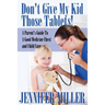 Don't Give My Kid Those Tablets! a Parent's Guide to a Good Medicine Chest and Child Care