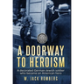 A Doorway to Heroism: A decorated German-Jewish Soldier who became an American Hero