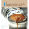 The Blue Bottle Craft of Coffee: Growing, Roasting, and Drinking, with Recipes