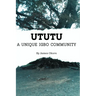 Ututu: A Unique Igbo Community: A Comprehensive Walkthrough of the History and Present of the Ututu Kingdom, in Abia State, Southeast Nigeria