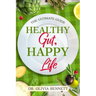 Healthy Gut, Happy Life: The Ultimate Guide