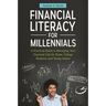 Financial Literacy for Millennials: A Practical Guide to Managing Your Financial Life for Teens, College Students, and Young Adults