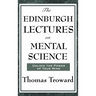 The Edinburgh Lectures on Mental Science: A Foundational Work on Mental Science and the Power of Thought