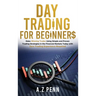 Day Trading for Beginners: Make Winning Trades Using Simple and Proven Trading Strategies in the Financial Markets Today with Zero Trading Experience