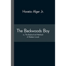 The Backwoods Boy; Or, The Boyhood And Manhood Of Abraham Lincoln