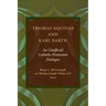 Thomas Aquinas and Karl Barth: An Unofficial Catholic-Protestant Dialogue