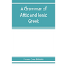 A grammar of Attic and Ionic Greek