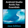Android Studio Arctic Fox Essentials - Java Edition: Developing Android Apps Using Android Studio 2020.31 and Java