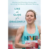 Like the Glide of a Dragonfly: Healing and Finishing Strong After Surviving the Boston Marathon Bombing