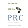 Present Like a Pro: The Field Guide to Mastering the Art of Business, Professional, and Public Speaking