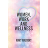 Women, Work and Wellness