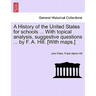 A History of the United States for Schools ... with Topical Analysis, Suggestive Questions ... by F. A. Hill. [With Maps.]
