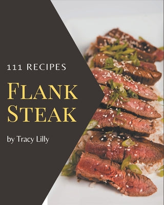 111 Flank Steak Recipes: Let's Get Started with The Best Flank Steak Cookbook! - Paperback by Books by splitShops