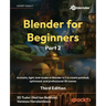 Blender for Beginners Part 2 - Third Edition: Animate, light, and render in Blender 4.5 to create polished, optimized, and professional 3D scenes