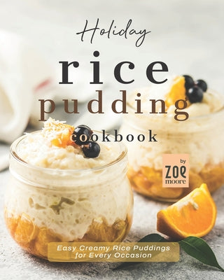 Holiday Rice Pudding Cookbook: Easy Creamy Rice Puddings for Every Occasion - Paperback by Books by splitShops