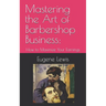 Mastering the Art of Barbershop Business: How to Maximize Your Earnings