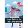 Hans Brinker Or, The Silver Skates