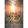 Time Doesn't Heal: Why High Achieving Widowed People Feel Stuck and How to Rebuild a Meaningful Life