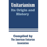 Unitarianism: Its Origin and History