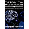 The Revolution of AI in Medicine: AI Revolution in Medicine, The Future of Healthcare