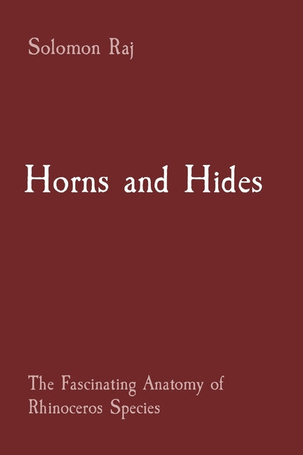 Horns and Hides: The Fascinating Anatomy of Rhinoceros Species - Paperback by Books by splitShops