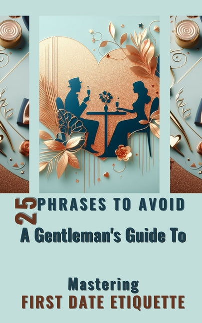 25 Phrases To Avoid A Gentleman's Guide To Mastering First Date Etiquette: Quick And Simple Reading Experience With Essential Tips for Men - Paperback by Books by splitShops