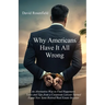 Why Americans Have It All Wrong: An Alternative Way to Find Happiness-Tales and Tips from a Corporate Lawyer Turned Expat Now Semi-Retired Real Estate